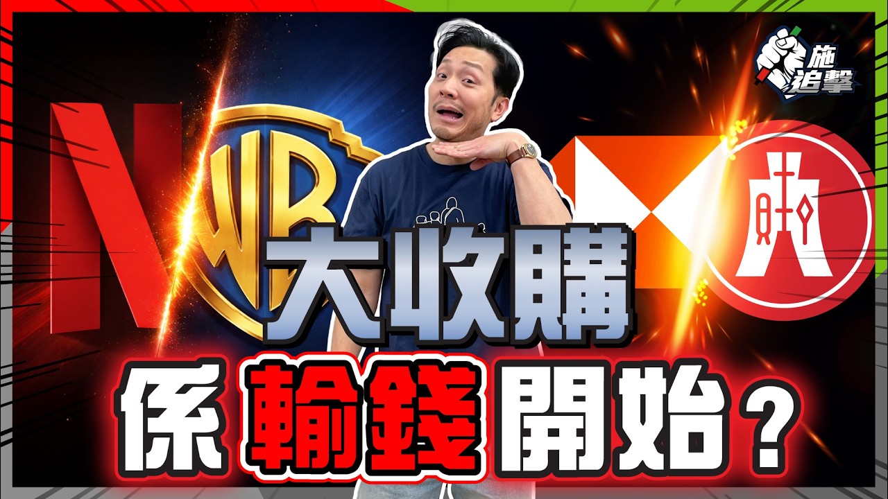 Netflix 吞併華納！滙豐私有化恒生！歷史上收購愈大，輸得愈慘？3個指標，睇穿收購價值【施追擊】