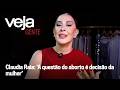 Claudia Raia: ‘A questão do aborto é decisão da mulher’ | VEJA Gente