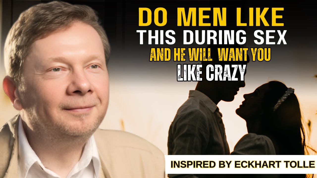 “What Makes Sex Unforgettable for a Man | Eckhart Tolle”