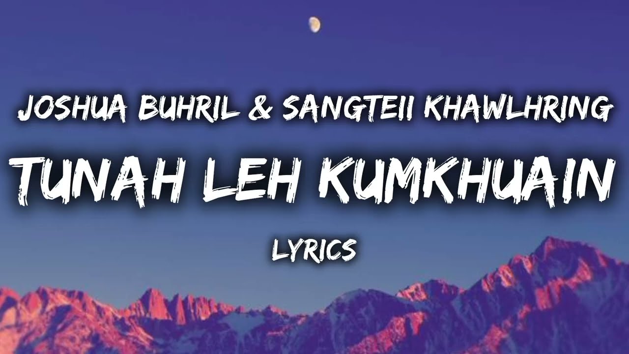 Tunah Leh Kumkhuain (LYRICS) - Joshua Buhril & Sangteii Khawlhring