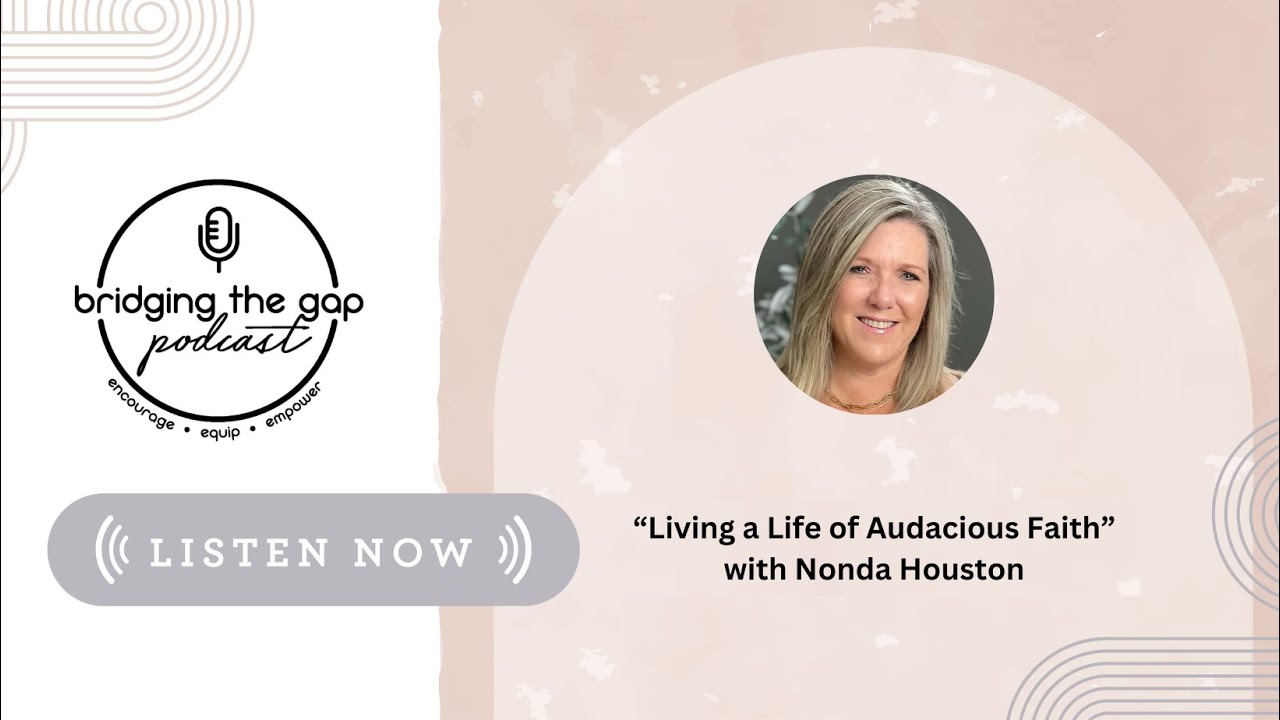 Episode 99 – Living a Life of Audacious Faith w/ Nonda Houston