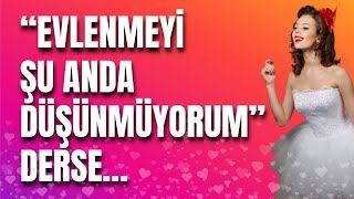 Evlenmeyi̇ Şu Anda Düşünmüyorum Derse