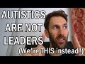 Autistic people are not natural born leaders were this instead