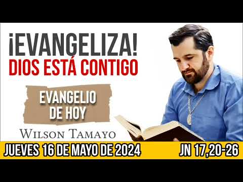 Evangelio de hoy JUEVES 16 de MAYO (Jn 17,20-26) 