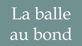 How to Pronounce ''La balle au bond'' (The ball on the bounce) Correctly in French