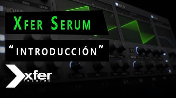 XFER SERUM - Cómo usarlo desde  0 - Capítulo 1 - Introducción