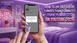 HOW TO UPLOAD VIDEOS LONGER THAN 15 MINUTES ON YOUTUBE 2026 | STEP BY STEP TUTORIAL | DASSHMANIA