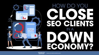 How Do You Close SEO Clients In A Down Economy?