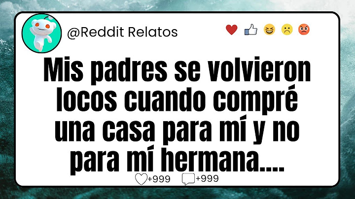 Mis padres se volvieron locos cuando compré una casa para mí y no para mí hermana....