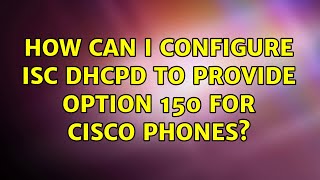 How can I configure isc dhcpd to provide option 150 for Cisco phones? (2 Solutions!!)