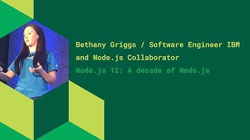 Node.js 12: A decade of Node.js - Bethany Griggs