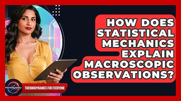 How Does Statistical Mechanics Explain Macroscopic Observations? - Thermodynamics For Everyone