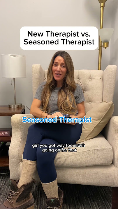 New therapist vs. seasoned therapist… which one are you talking to?