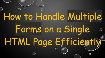 How to Handle Multiple Forms on a Single HTML Page Efficiently