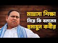 মাদ্রাসা শিক্ষা নিয়ে কি বললেন হুমায়ুন কবীর ?