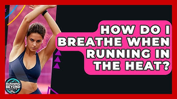 How Do I Breathe When Running In The Heat? - Running Beyond Limits