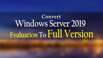 How To Convert Windows Server 2019 Evaluation To Full Version