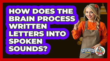 How Does The Brain Process Written Letters Into Spoken Sounds? - Childhood Education Zone