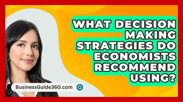 What Decision Making Strategies Do Economists Recommend Using? - BusinessGuide360.com