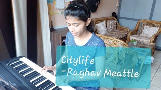 Video thumbnail of "Citylife - Raghav Meattle cover by Aashi"