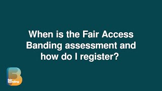 When is the Fair Access Banding assessment and how do I register?