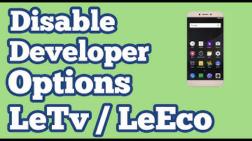 How to Disable Developer Options on LeTv / LeEco Phones