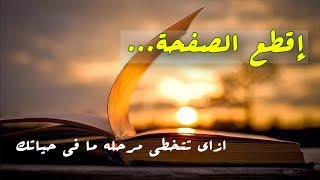  إقطع الصفحه ‘ .. ?  (ازاى تتخطى مرحله ما فى حياتك)