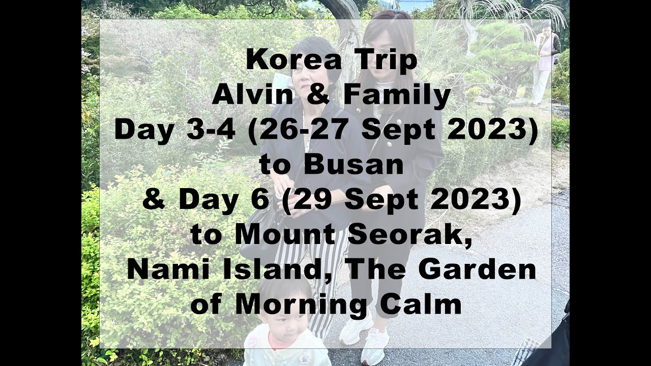 Korea Trip Alvin Family Busan, Mount Seorak, Nami Island, The Garden Of ...