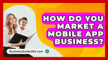 How Do You Market A Mobile App Business? - BusinessGuide360.com