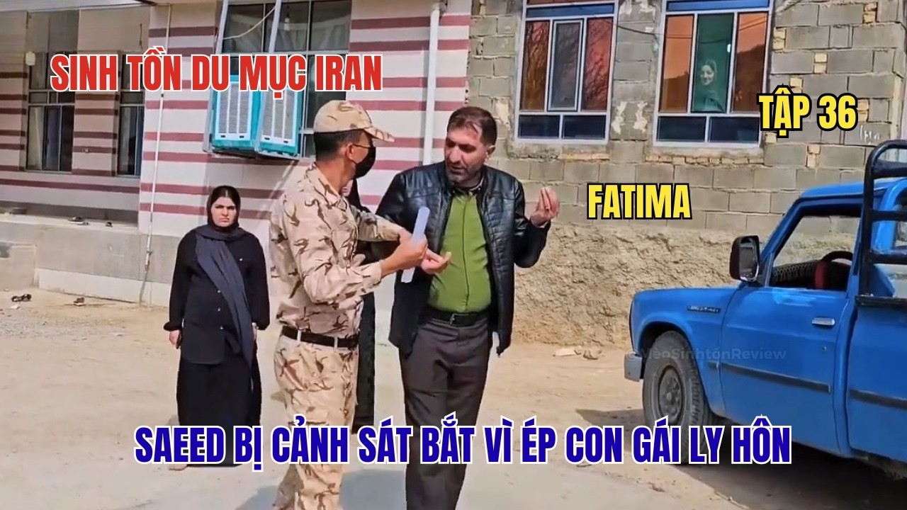 Phần 36- Gia Đình Nhỏ Giữa Núi Rừng: Saeed Bị Cảnh Sát Bắt Vì Ép Con Gái Ly Hôn