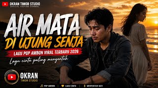 💔 AIR MATA DI UJUNG SENJA | Lagu Pop Ambon Paling Menyentuh Hati 2026 | OKRAN TIMOR STUDIO