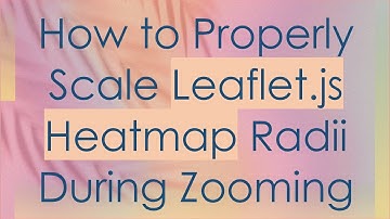 How to Properly Scale Leaflet.js Heatmap Radii During Zooming