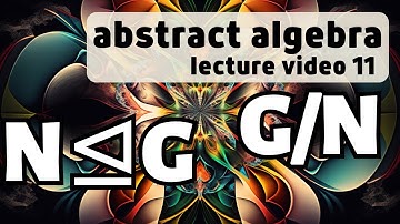 Normal Subgroups and Quotient Groups -- Abstract Algebra 11