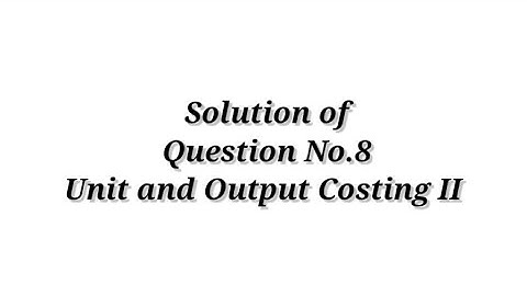 Question No.8 ( Unit and Output Costing II )  Cost Accounting / Shahitya Bhawan Publication / B.com.