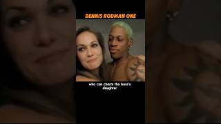 Rodman Could Win Over The Bosss Daughter On The Very Day He Signed?