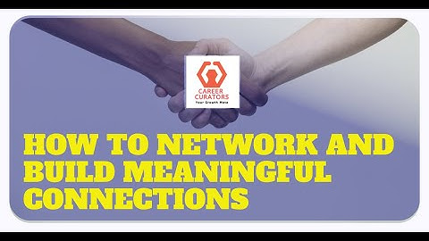 How to network effectively and build meaningful connections
