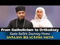 From Catholicism To Orthodoxy Kesis Seife S Journey Home ከካቶሊክነት ወደ ኦርቶዶክስ ካህንነት