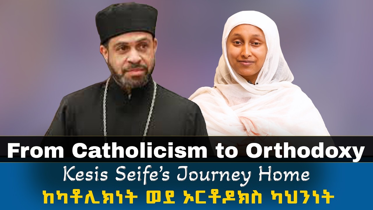 From Catholicism to Orthodoxy Kesis Seife’s Journey Home | ከካቶሊክነት ወደ ኦርቶዶክስ ካህንነት
