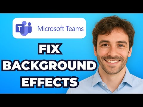 How to Fix Background Effects Not Working or Missing in Teams (Easy)