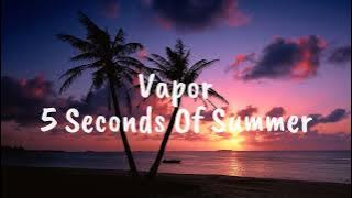 Vapor - 5 Seconds Of Summer (Lyrics)