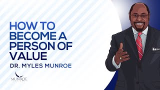 How To Become A Person of Value | Dr. Myles Munroe