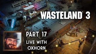 Wasteland 3 Part 17b - LIVE with Oxhorn