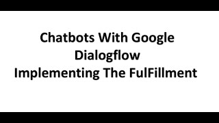 Chatbot With Google Dialoglow- Implementing The FulFillment