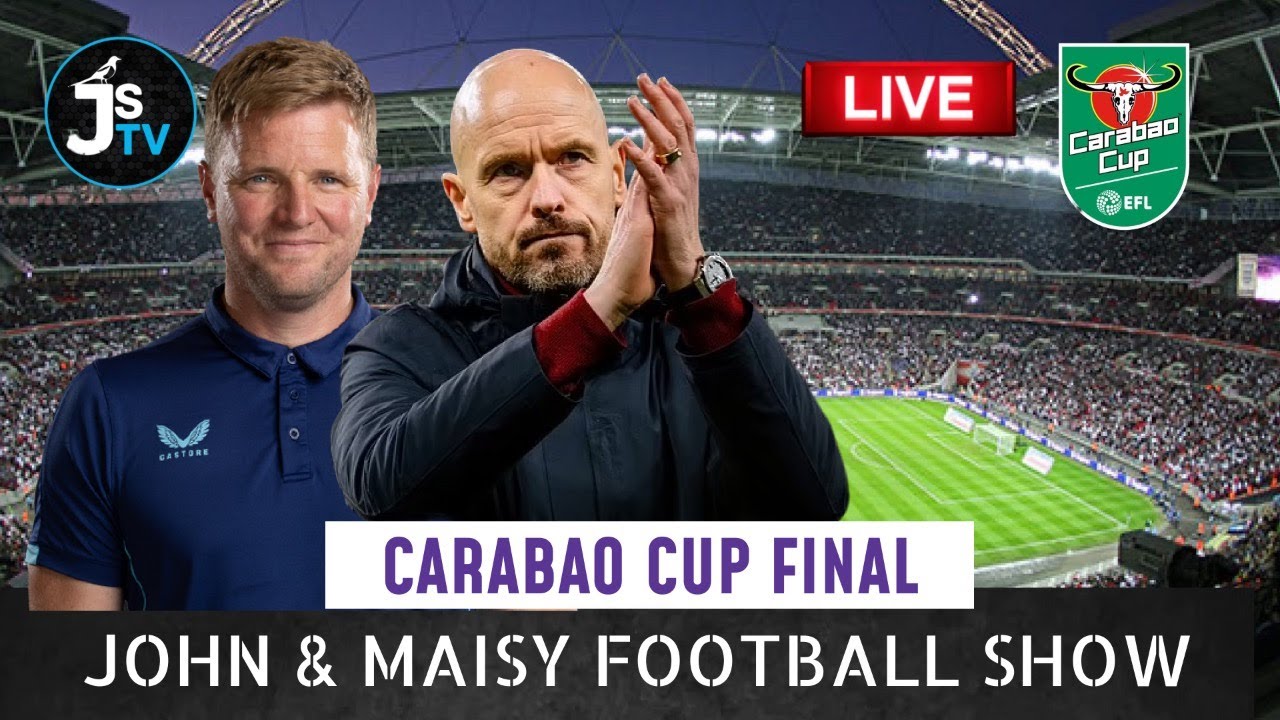 JOHN AND MAISY FOOTBALL SHOW NEWCASTLE VS MAN UNITED CARABAO CUP FINAL