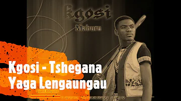 Kgosi - Tshegana Yaga Lengaungau(Audio)