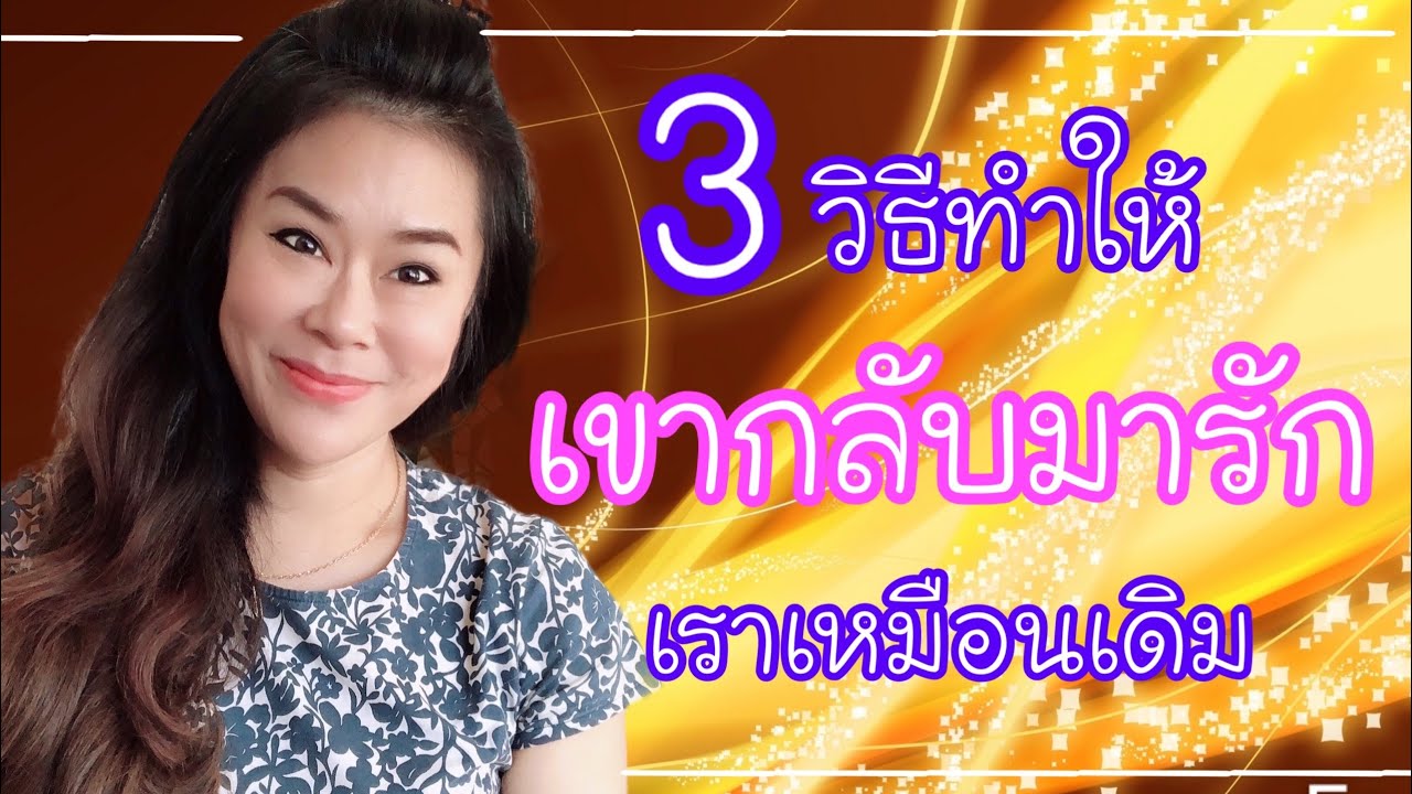 ทํา ยัง ไง ให้ คน รัก กลับ มา  New  3วีธีทำให้เขากลับมารักเราเหมือนเดิม