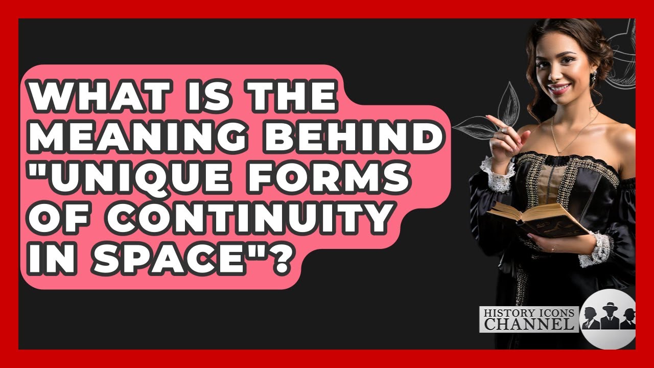 What Is The Meaning Behind "Unique Forms Of Continuity In Space"? - History Icons Channel