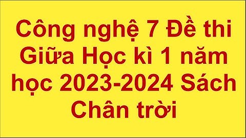 Công nghệ 7 Đề thi Giữa Học kì 1 năm học 2023 - 2024 Sách Chân trời