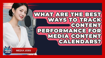 What Are The Best Ways To Track Content Performance For Media Content Calendars? - Media Jobs