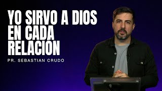 Yo sirvo a Dios en cada relación - Pastor Sebastian Crudo